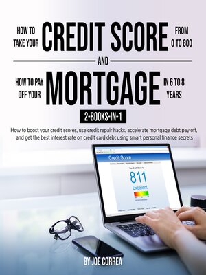 cover image of How to take your credit score from 0 to 800 and How to pay off your mortgage in 6 to 8 years
